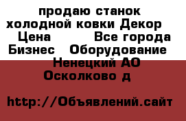 продаю станок холодной ковки Декор-2 › Цена ­ 250 - Все города Бизнес » Оборудование   . Ненецкий АО,Осколково д.